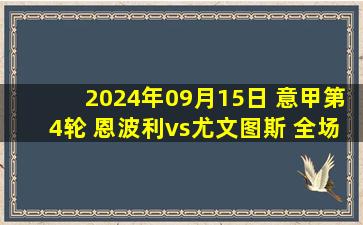 2024年09月15日 意甲第4轮 恩波利vs尤文图斯 全场录像